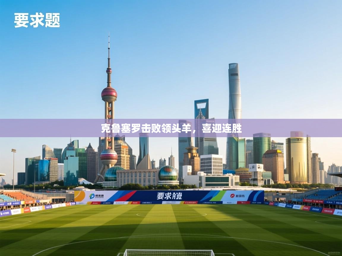 克鲁塞罗击败领头羊,喜迎连胜 第2张