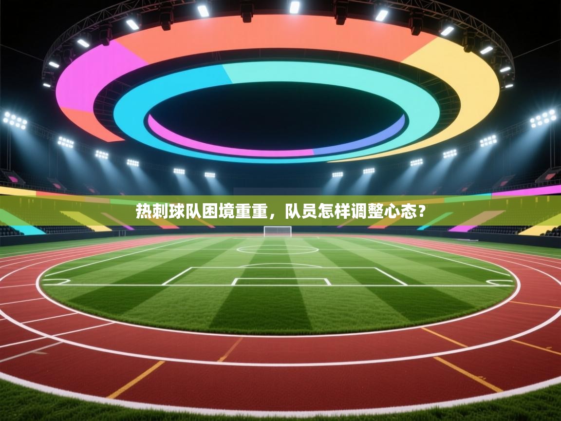 热刺球队困境重重，队员怎样调整心态？